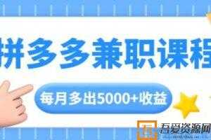 拼多多兼职课程 每天手机操作2小时每月多出5000+收益  [视频]