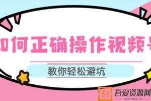 如何正确操作视频号,视频号运营推荐机制上热门及视频号如何避坑  [视频]