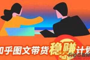 当猩学堂《知乎图文带货稳赚计划》  [视频]