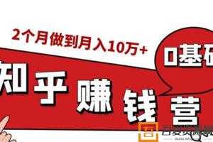 知乎赚钱实战营，0门槛，每天1小时，从月入2000到2个月做到月入10万+  [视频]