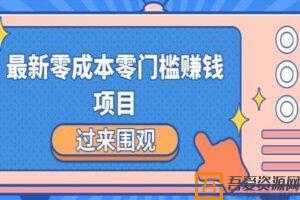 最新零成本零门槛赚钱项目 简单操作月赚2000-5000+  [视频]