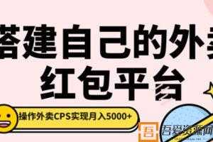 柚子-搭建自己的外卖红包平台，操作外卖CPS实现月入5000+  [视频]