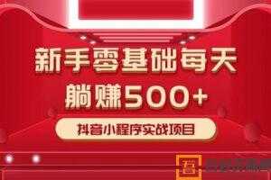 柚子-零基础每天躺赚500+ 抖音小程序实战项目  [视频]