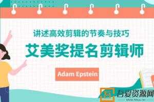 艾美奖提名剪辑师Adam Epstein讲述高效剪辑的节奏与技巧  [视频]