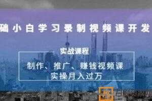 网师圈-谢银龙 0基础小白学习录制视频课开发赚钱  [视频]