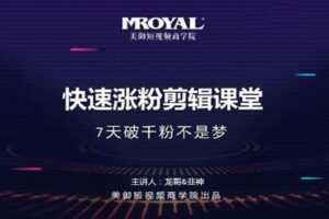 美御短视频商学院《快速涨粉剪辑课堂》快速涨粉1000技巧