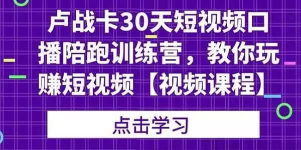 卢战卡《30天短视频口播陪跑训练营》教你玩赚短视频  [视频]