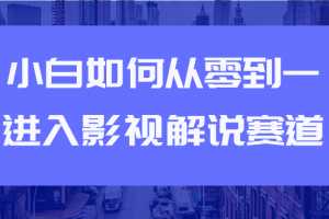 小白如何从0到1进入影视解说赛道