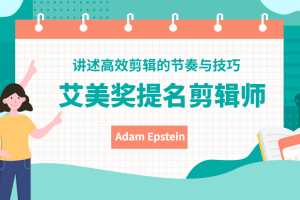 艾美奖提名剪辑师Adam Epstein讲述高效剪辑的节奏与技巧