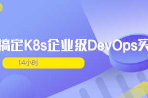 14小时搞定K8s企业级DevOps实践（完整版）