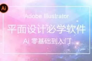 AI(Adobe Illustrator)从入门到精通系统视频教程【84节完整版】