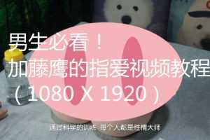 男生必看！加藤鹰的指爱视频教程