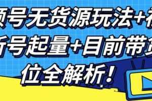 视频号无货源玩法+视频号新号起量+目前带货定位全解析