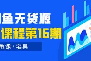 龟课闲鱼无货源电商课程第16期：可单干或批量操作，月入几千到几万