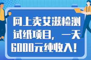 网上卖艾滋检测试纸项目，一天6000元纯收入！【视频教程】
