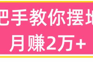 手把手教你摆地摊月赚2万+【视频教程】