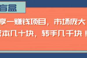 分享一赚钱项目，市场庞大，成本几十块，转手几千块！【视频教程】