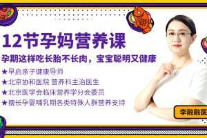 李融融医师12节孕妈营养课：孕期这样吃长胎不长肉，宝宝聪明又健康