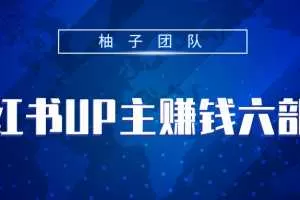 小红书UP主赚钱六部曲，掌握方法新手也能月入5000+