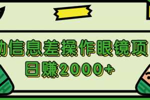 借助信息差操作眼镜项目，日赚2000+