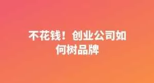 不花钱！创业公司如何树品牌