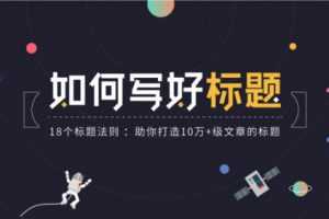 腾讯课堂|如何写好标题：18个写好优质标题法则，助你打造10万+级文章的标题