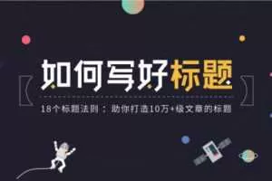 腾讯课堂|如何写好标题：18个写好优质标题法则，助你打造10万+级文章的标题
