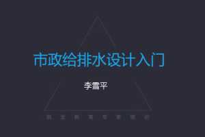 李雪平：市政给排水设计入门视频课程