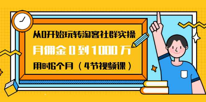 从0开始玩转淘客社群实操（4节视频课）