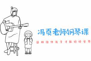 冯页老师钢琴课陪练宝典-陪伴孩子好好练琴