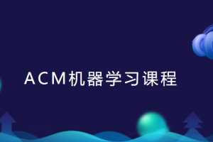 ACM机器学习课程线下班讲座视频+课件