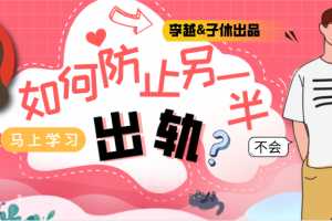 李越&子休《如何防止另一半出轨》音频课【价值299】（完结）