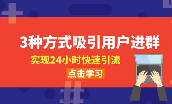 3种方式吸引用户进群，实现24小时快速引流