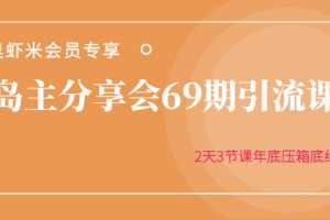 黄岛主分享会69期引流课程，2天3节课年底压箱底终极分享