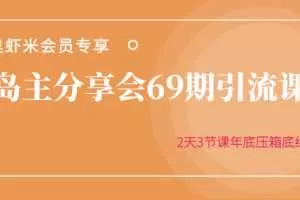 黄岛主分享会69期引流课程，2天3节课年底压箱底终极分享