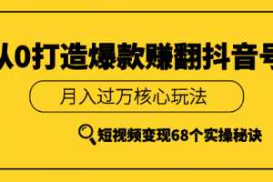 《从0打造爆款赚翻抖音号》 短视频变现68个实操秘诀 月入过万核心玩法