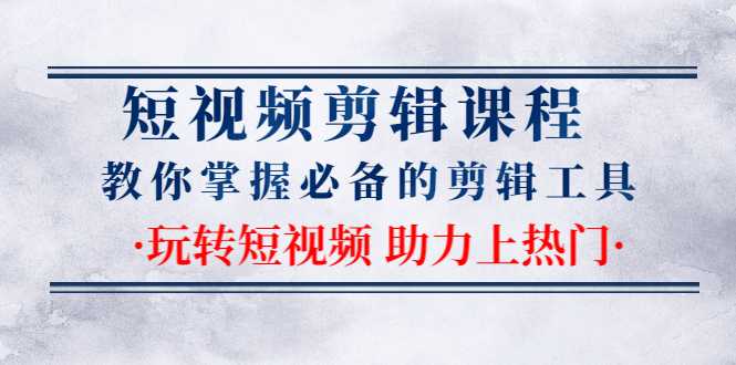 短视频剪辑课程：教你掌握必备的剪辑工具，玩转短视频助力上热门（2节课）