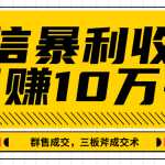 微信暴利收单，IP精准流量黑洞与三板斧成交术帮助你迅速步入正轨（完结）
