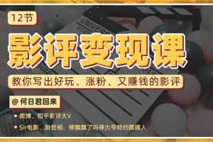 12节影评变现课教你写出好玩涨粉 又赚钱的影评
