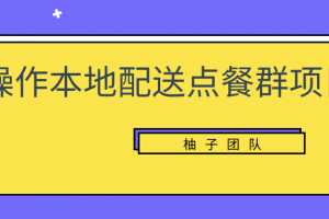 操作本地配送点餐群项目，零门槛操作简单快速变现