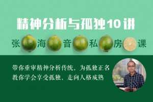 张海音私房课:为孤独正名走向人格成熟精神分析与孤独10讲音频课