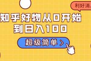 叁心笔記·知乎好物从0开始到日入100，超级简单的玩法分享，新人一看也能上手操作