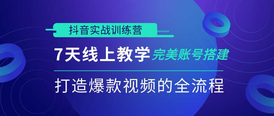 抖音实战训练营，7天线上教学完美账号搭建，打造爆款视频的全流程（完结）