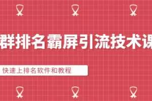 QQ群排名霸屏引流技术课程：快速上排名软件和教程