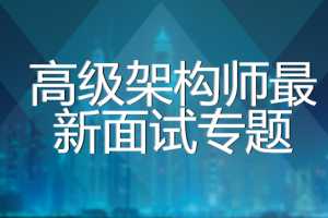 高级架构师最新面试专题素材合集