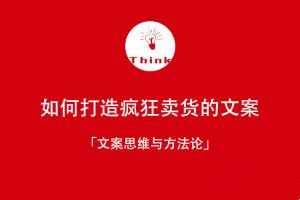 新媒体时代，文案思维与方法论：如何打造疯狂卖货文案