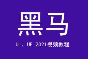 黑马UI、UE 2021视频教程