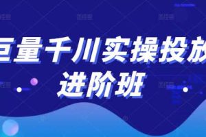 巨量千川实操投放进阶班，投放策略、方案，复盘模型和数据异常全套解决方法