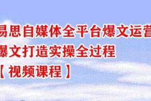 易思自媒体全平台爆文运营，爆文打造实操全过程【视频课程】