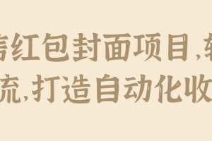 微信红包封面项目，轻松引流，打造自动化收益！